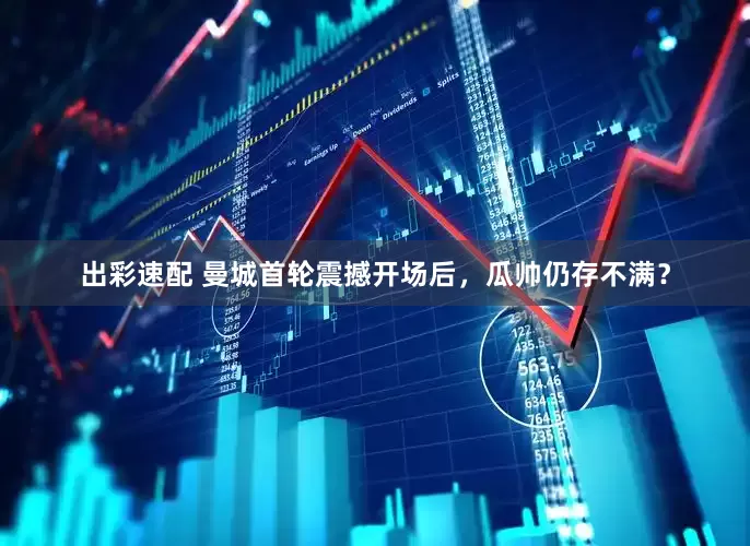 出彩速配 曼城首轮震撼开场后，瓜帅仍存不满？