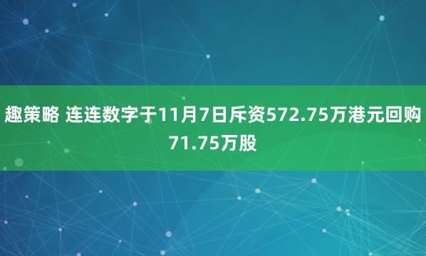 趣策略 连连数字于11月7日斥资572.75万港元回购71.75万股
